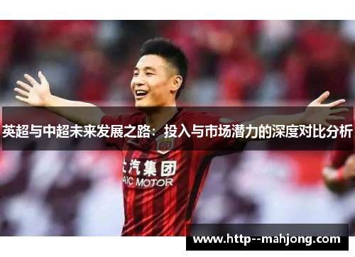 英超与中超未来发展之路：投入与市场潜力的深度对比分析