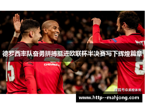 德罗西率队奋勇拼搏挺进欧联杯半决赛写下辉煌篇章 德罗西率队奋勇拼搏挺进欧联杯半决赛写下辉煌篇章