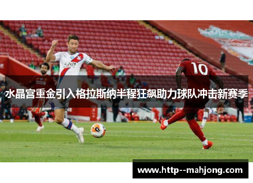 水晶宫重金引入格拉斯纳半程狂飙助力球队冲击新赛季