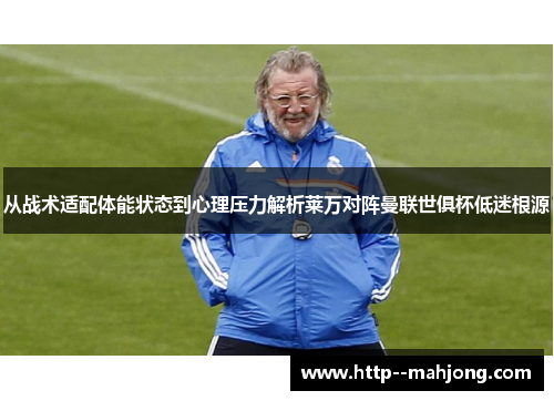 从战术适配体能状态到心理压力解析莱万对阵曼联世俱杯低迷根源
